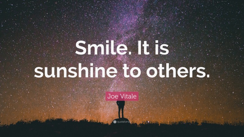 Joe Vitale Quote: “Smile. It is sunshine to others.”
