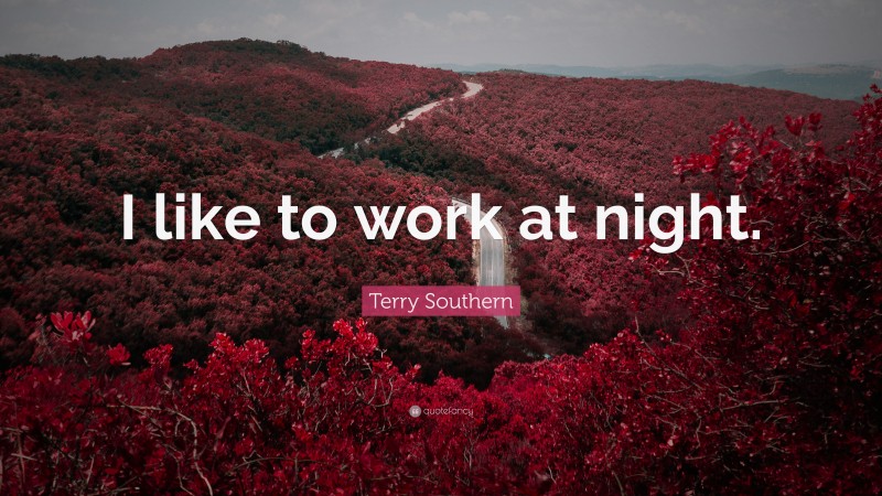 Terry Southern Quote: “I like to work at night.”