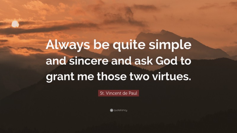 St. Vincent de Paul Quote: “Always be quite simple and sincere and ask God to grant me those two virtues.”