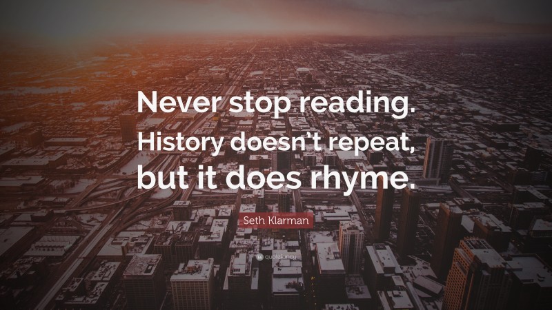 Seth Klarman Quote: “Never stop reading. History doesn’t repeat, but it does rhyme.”