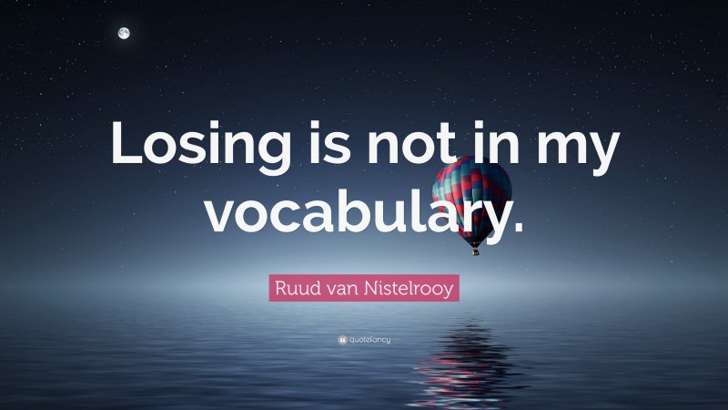 Ruud van Nistelrooy Quote: “Losing is not in my vocabulary.”
