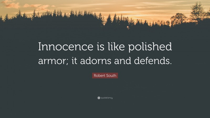 Robert South Quote: “Innocence is like polished armor; it adorns and defends.”