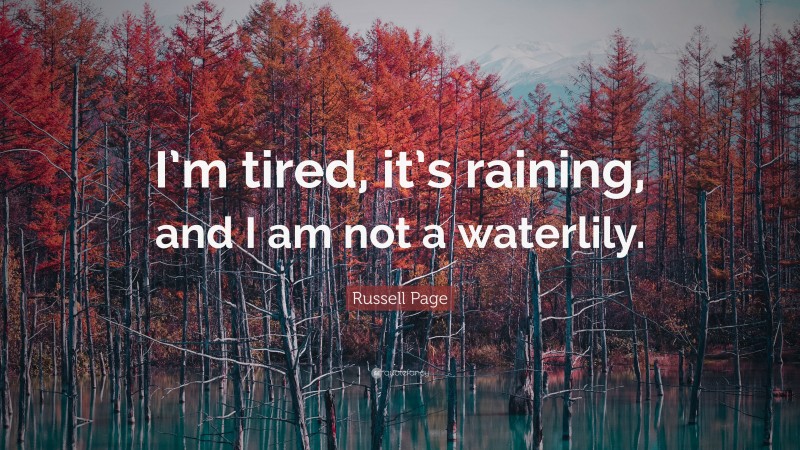 Russell Page Quote: “I’m tired, it’s raining, and I am not a waterlily.”