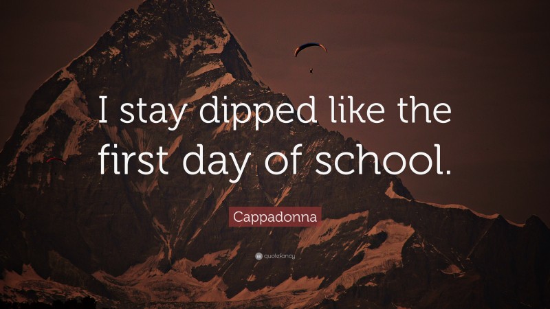 Cappadonna Quote: “I stay dipped like the first day of school.”