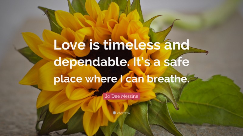 Jo Dee Messina Quote: “Love is timeless and dependable. It’s a safe place where I can breathe.”