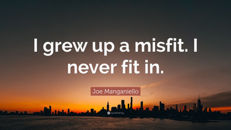 Joe Manganiello Quote: “I grew up a misfit. I never fit in.”