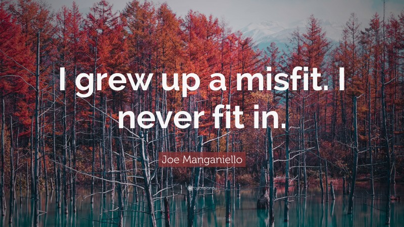 Joe Manganiello Quote: “I grew up a misfit. I never fit in.”
