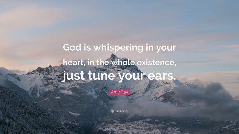 Amit Ray Quote: “God is whispering in your heart, in the whole existence, just tune your ears.”