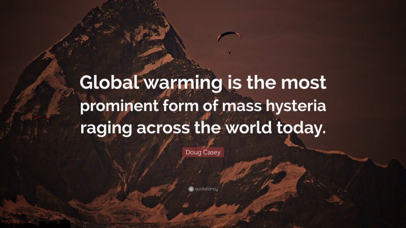 Doug Casey Quote: “Global warming is the most prominent form of mass hysteria raging across the world today.”