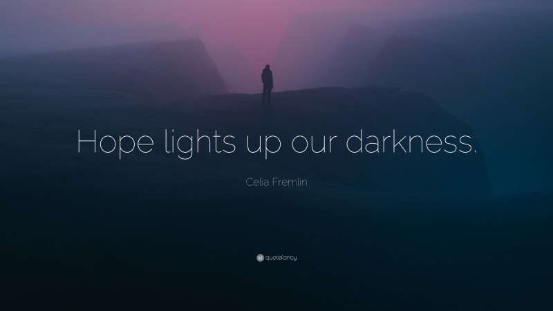 Celia Fremlin Quote: “Hope lights up our darkness.”