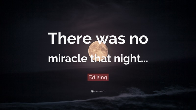 Ed King Quote: “There was no miracle that night...”