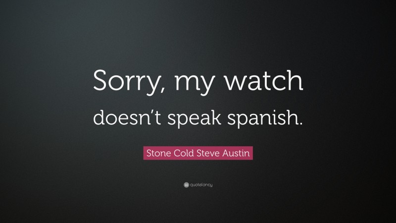 Stone Cold Steve Austin Quote: “Sorry, my watch doesn’t speak spanish.”
