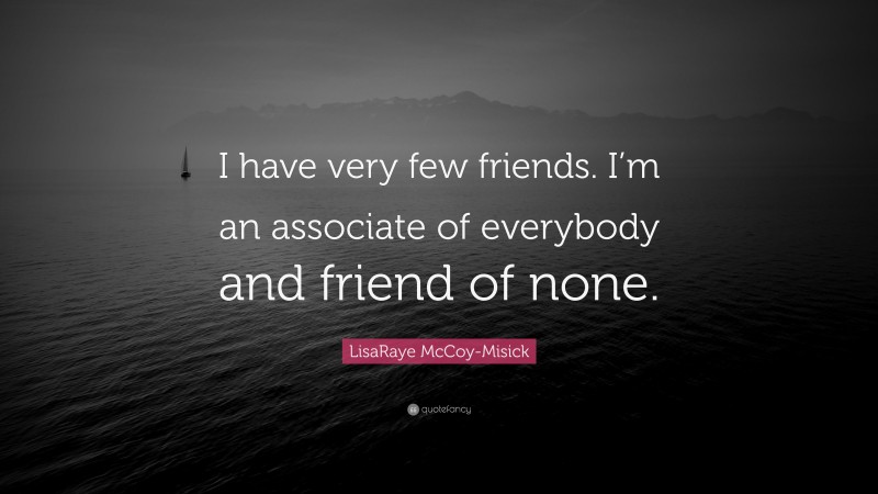 LisaRaye McCoy-Misick Quote: “I have very few friends. I’m an associate of everybody and friend of none.”