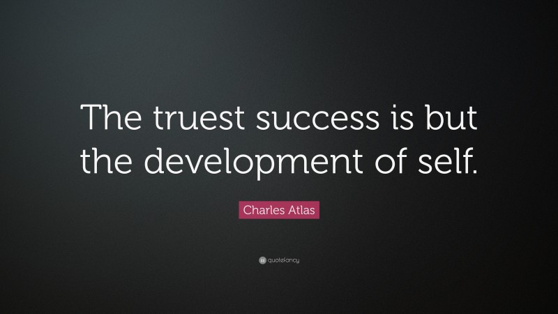 Charles Atlas Quote: “The truest success is but the development of self.”