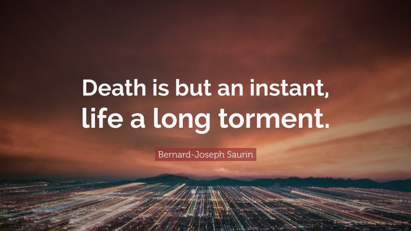 Bernard-Joseph Saurin Quote: “Death is but an instant, life a long torment.”
