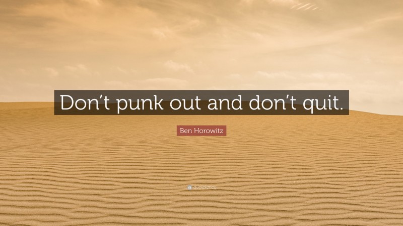 Ben Horowitz Quote: “Don’t punk out and don’t quit.”
