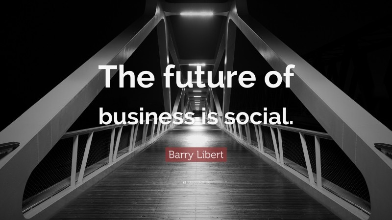 Barry Libert Quote: “The future of business is social.”