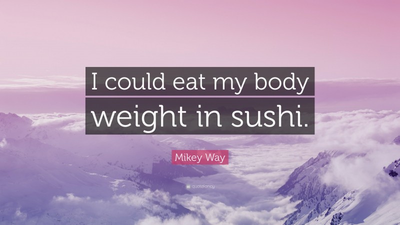 Mikey Way Quote: “I could eat my body weight in sushi.”