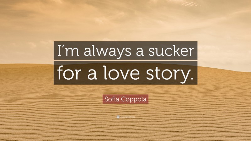 Sofia Coppola Quote: “I’m always a sucker for a love story.”