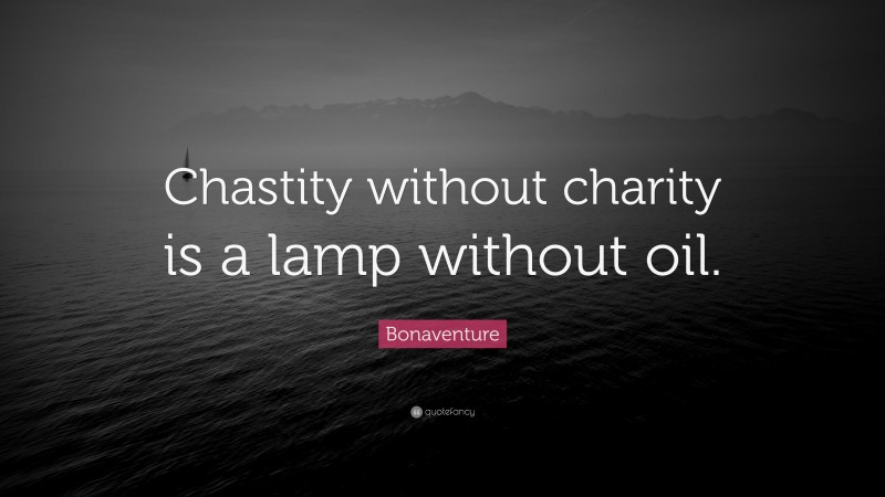 Bonaventure Quote: “Chastity without charity is a lamp without oil.”