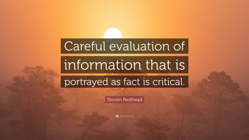Steven Redhead Quote: “Careful evaluation of information that is portrayed as fact is critical.”