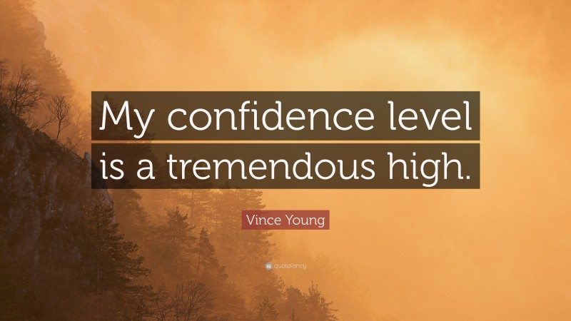 Vince Young Quote: “My confidence level is a tremendous high.”