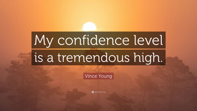 Vince Young Quote: “My confidence level is a tremendous high.”