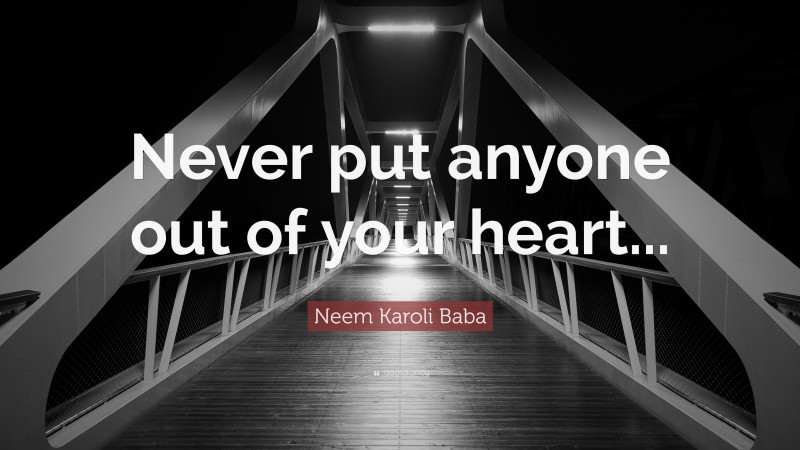 Neem Karoli Baba Quote: “Never put anyone out of your heart...”