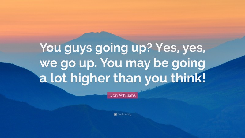 Don Whillans Quote: “You guys going up? Yes, yes, we go up. You may be going a lot higher than you think!”