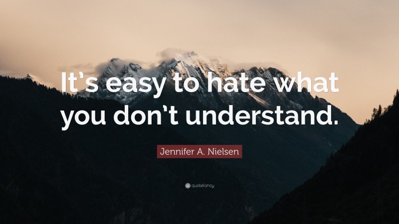 Jennifer A. Nielsen Quote: “It’s easy to hate what you don’t understand.”