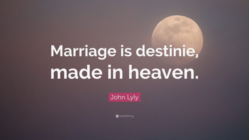 John Lyly Quote: “Marriage is destinie, made in heaven.”