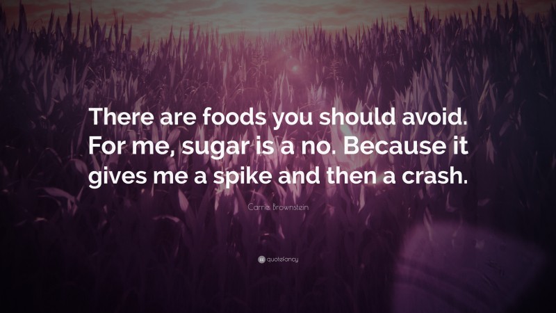 Carrie Brownstein Quote: “There are foods you should avoid. For me, sugar is a no. Because it gives me a spike and then a crash.”