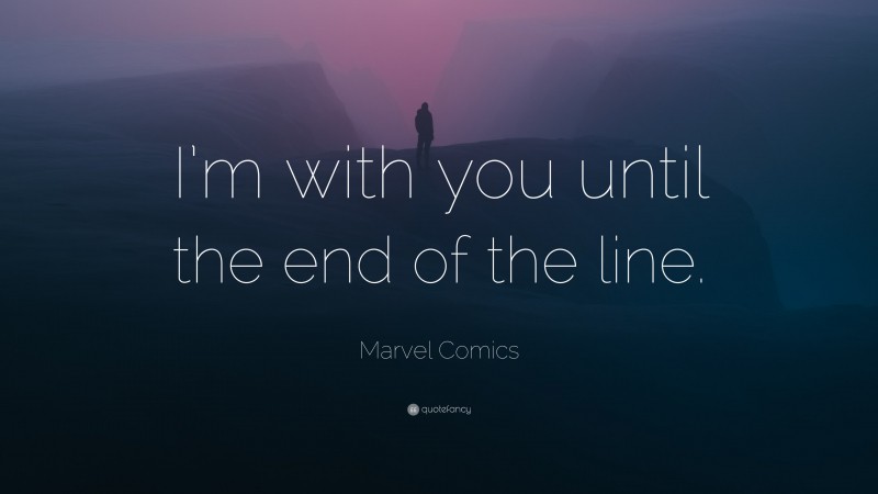Marvel Comics Quote: “I’m with you until the end of the line.”