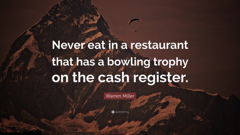 Warren Miller Quote: “Never eat in a restaurant that has a bowling trophy on the cash register.”