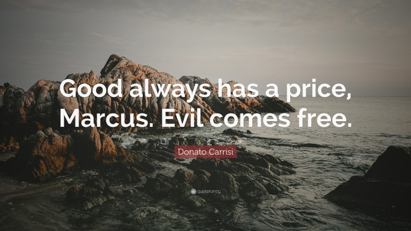 Donato Carrisi Quote: “Good always has a price, Marcus. Evil comes free.”