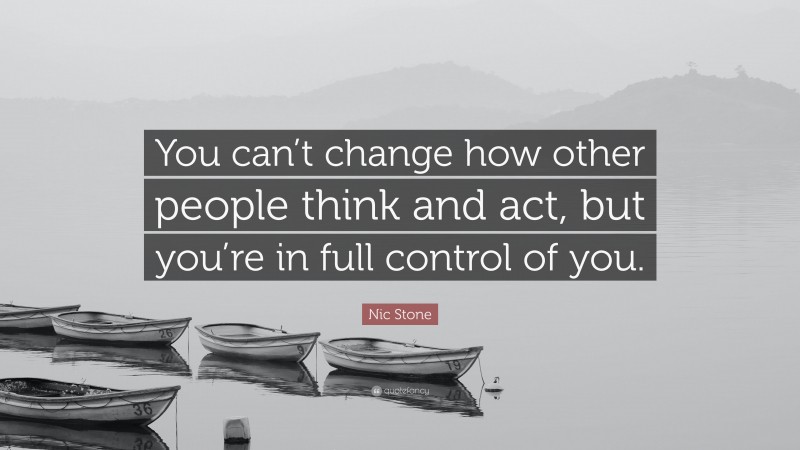 Nic Stone Quote: “You can’t change how other people think and act, but you’re in full control of you.”