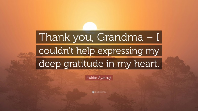 Yukito Ayatsuji Quote: “Thank you, Grandma – I couldn’t help expressing my deep gratitude in my heart.”