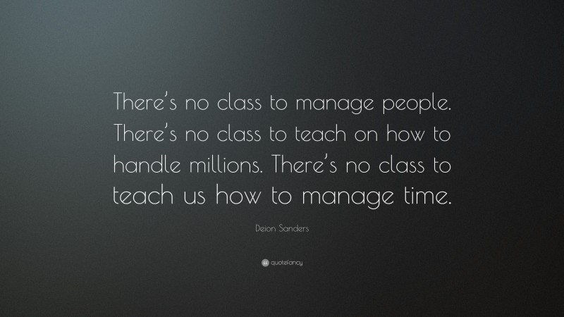 Deion Sanders Quote: “There’s no class to manage people. There’s no class to teach on how to handle millions. There’s no class to teach us how to manage time.”