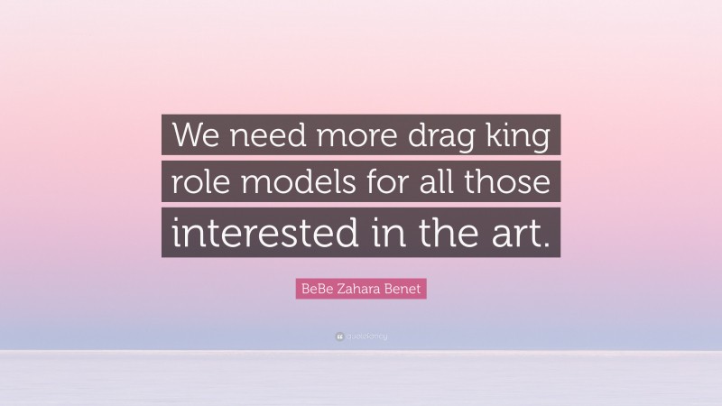 BeBe Zahara Benet Quote: “We need more drag king role models for all those interested in the art.”