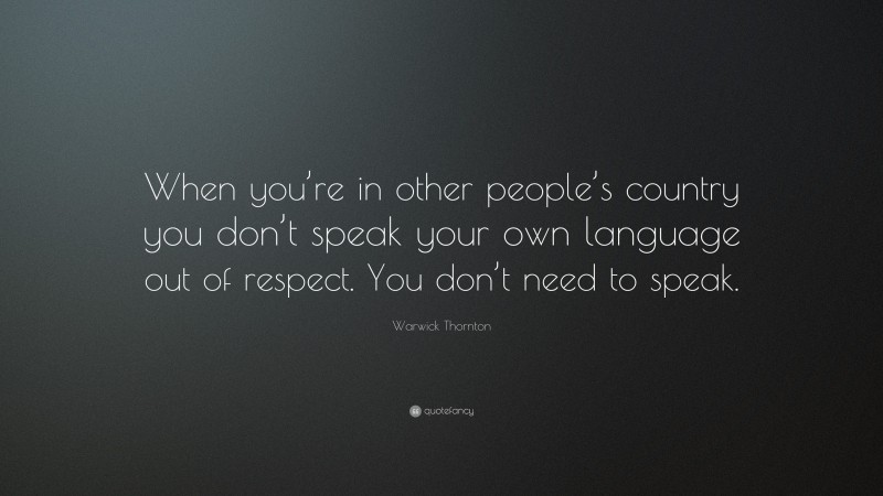 Warwick Thornton Quote: “When you’re in other people’s country you don’t speak your own language out of respect. You don’t need to speak.”