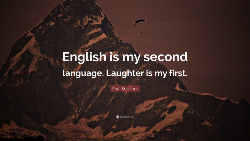 Paul Krassner Quote: “English is my second language. Laughter is my first.”