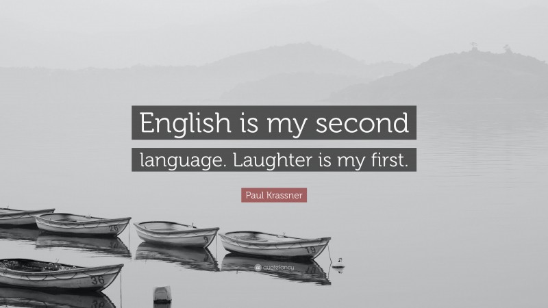 Paul Krassner Quote: “English is my second language. Laughter is my first.”