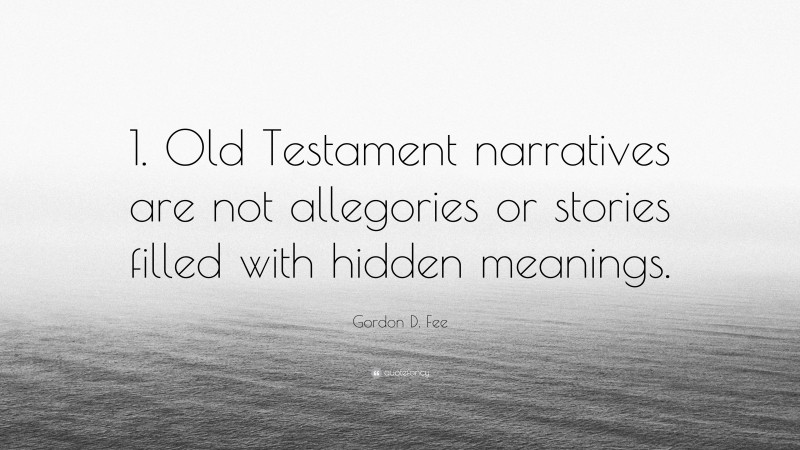 Gordon D. Fee Quote: “1. Old Testament narratives are not allegories or stories filled with hidden meanings.”