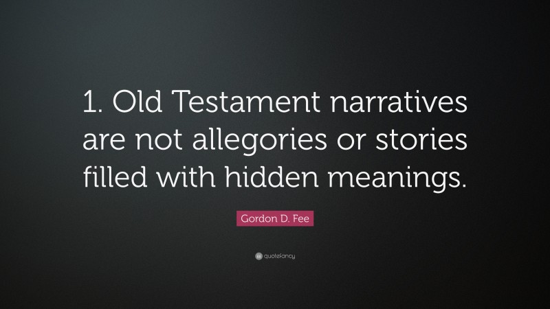 Gordon D. Fee Quote: “1. Old Testament narratives are not allegories or stories filled with hidden meanings.”