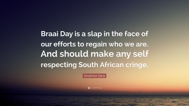 Simphiwe Dana Quote: “Braai Day is a slap in the face of our efforts to regain who we are. And should make any self respecting South African cringe.”