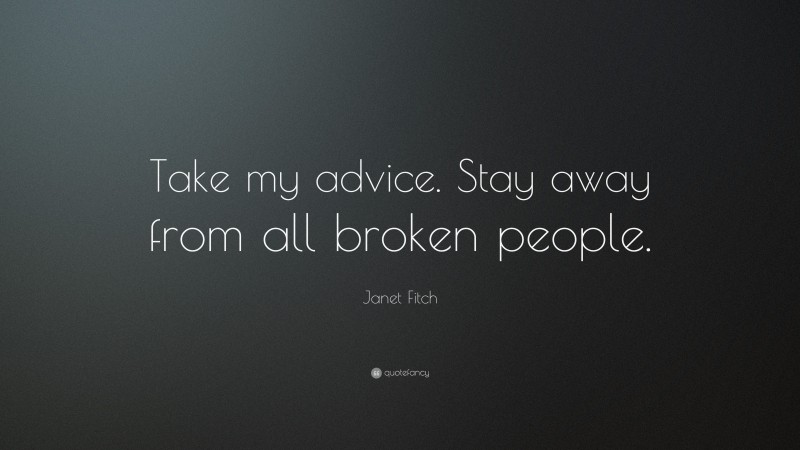 Janet Fitch Quote: “Take my advice. Stay away from all broken people.”