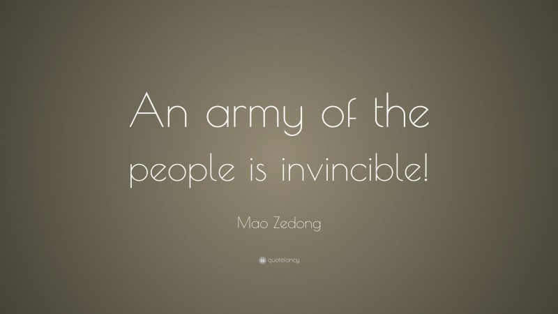 Mao Zedong Quote: “An army of the people is invincible!”