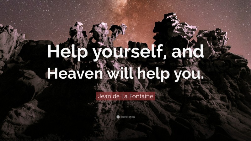 Jean de La Fontaine Quote: “Help yourself, and Heaven will help you.”