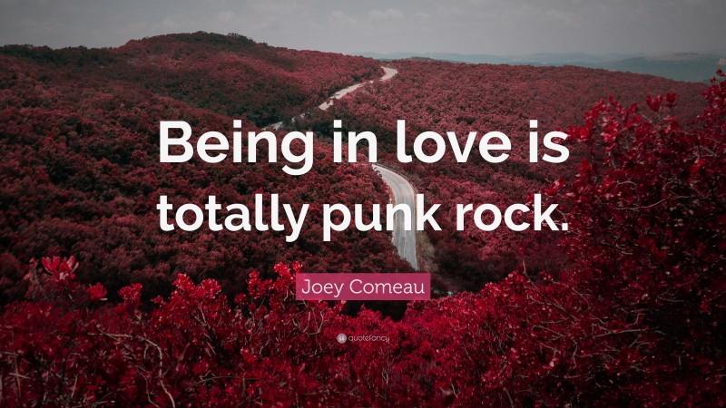 Joey Comeau Quote: “Being in love is totally punk rock.”