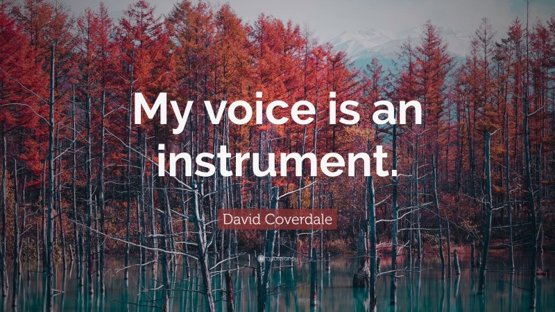 David Coverdale Quote: “My voice is an instrument.”